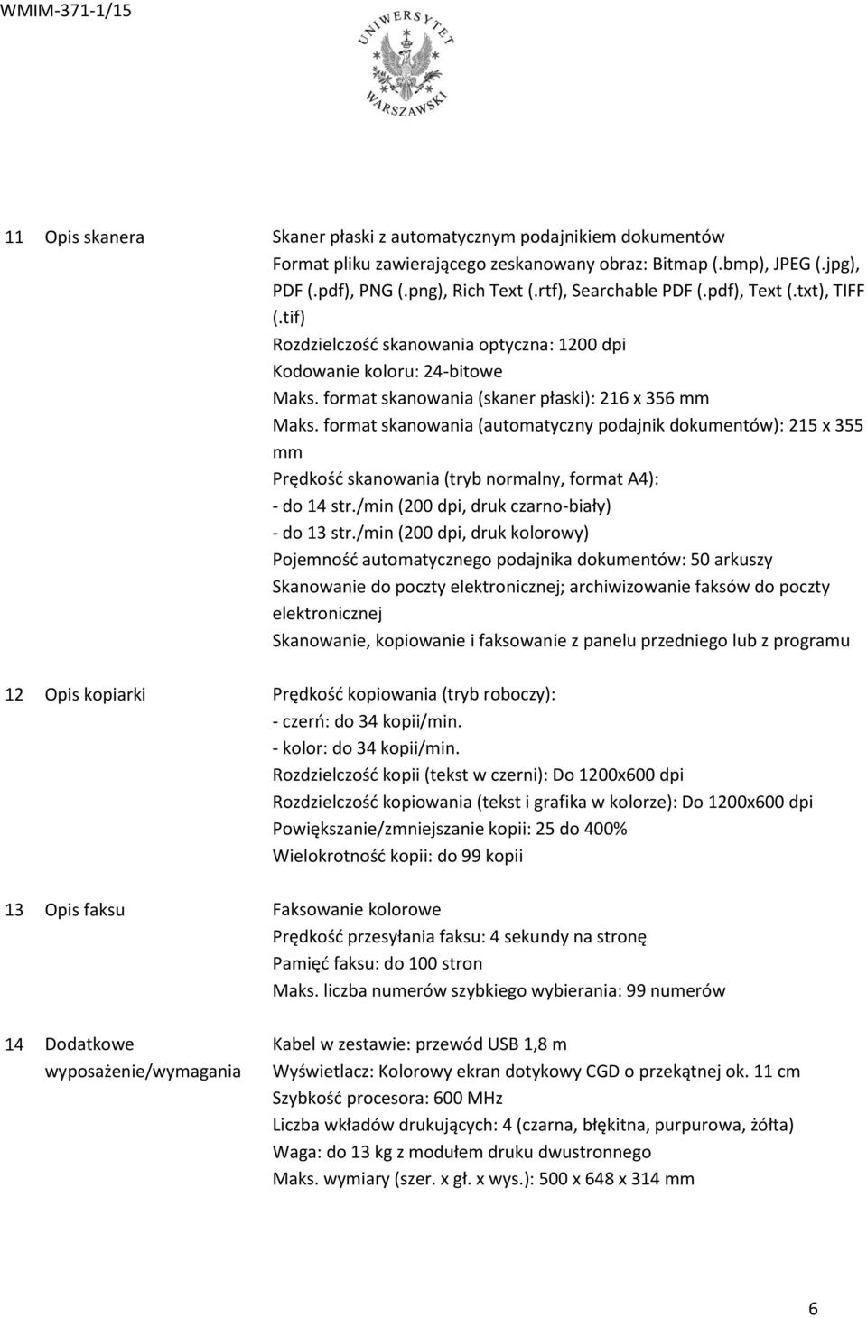 format skanowania (automatyczny podajnik dokumentów): 215 x 355 mm Prędkość skanowania (tryb normalny, format A4): - do 14 str./min (200 dpi, druk czarno-biały) - do 13 str.