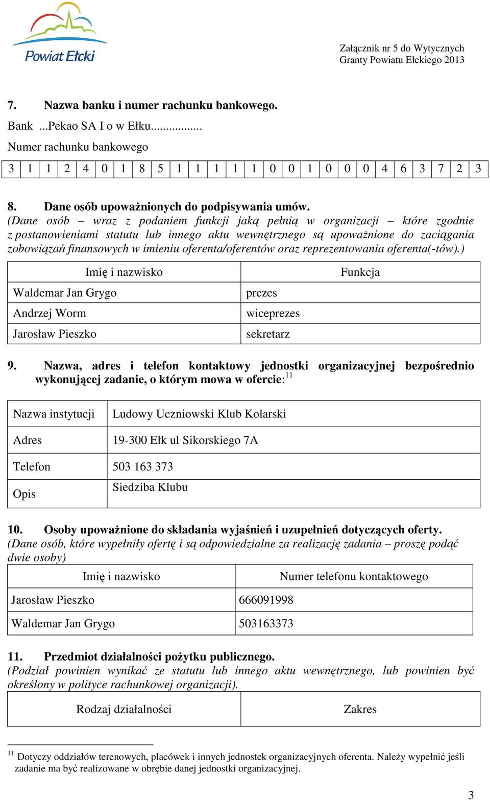 oferenta/oferentów oraz reprezentowania oferenta(-tów).) Imię i nazwisko Waldemar Jan Grygo Andrzej Worm Jarosław Pieszko prezes wiceprezes sekretarz Funkcja 9.