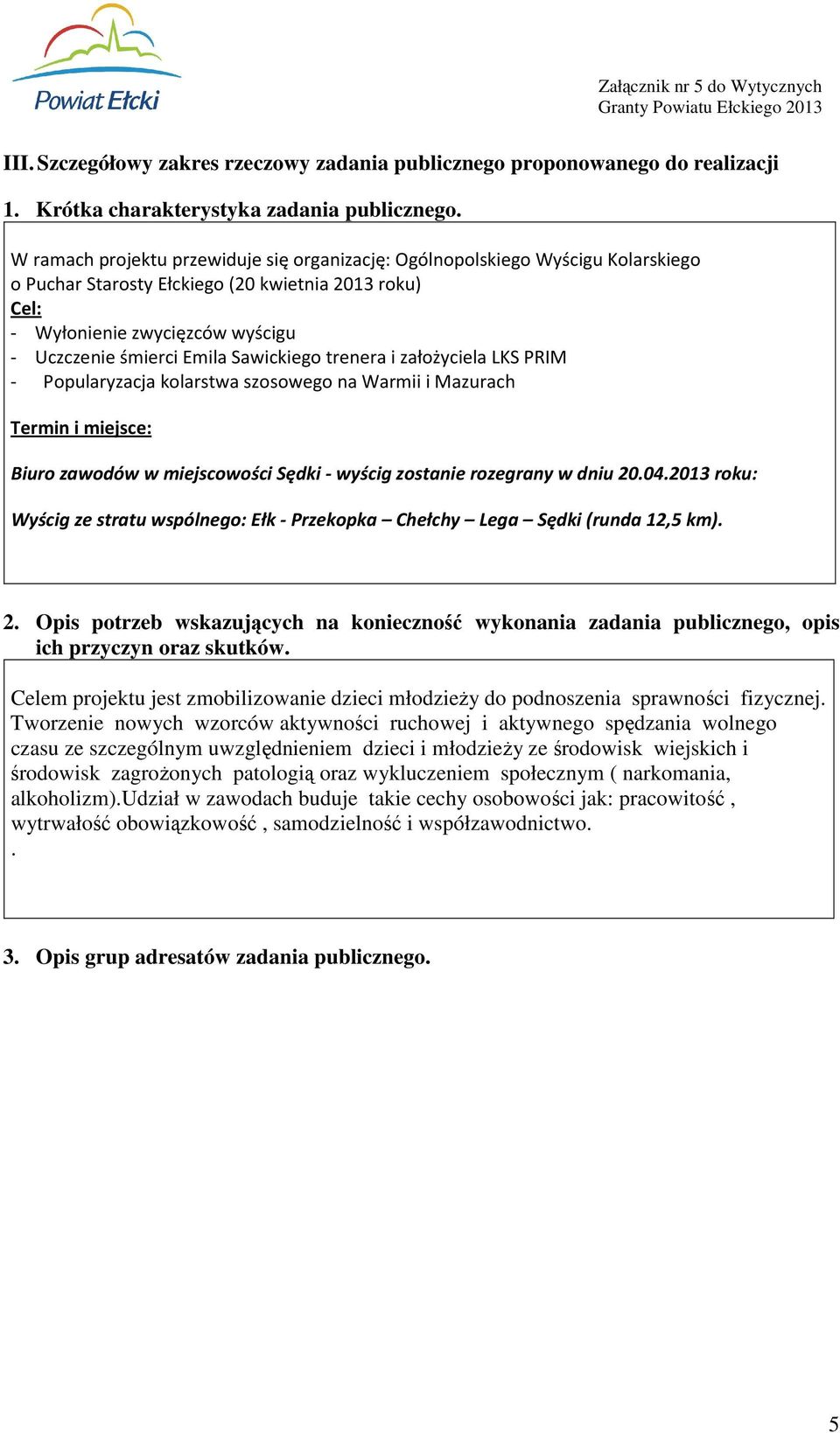 Sawickiego trenera i założyciela LKS PRIM - Popularyzacja kolarstwa szosowego na Warmii i Mazurach Termin i miejsce: Biuro zawodów w miejscowości Sędki - wyścig zostanie rozegrany w dniu 20.04.