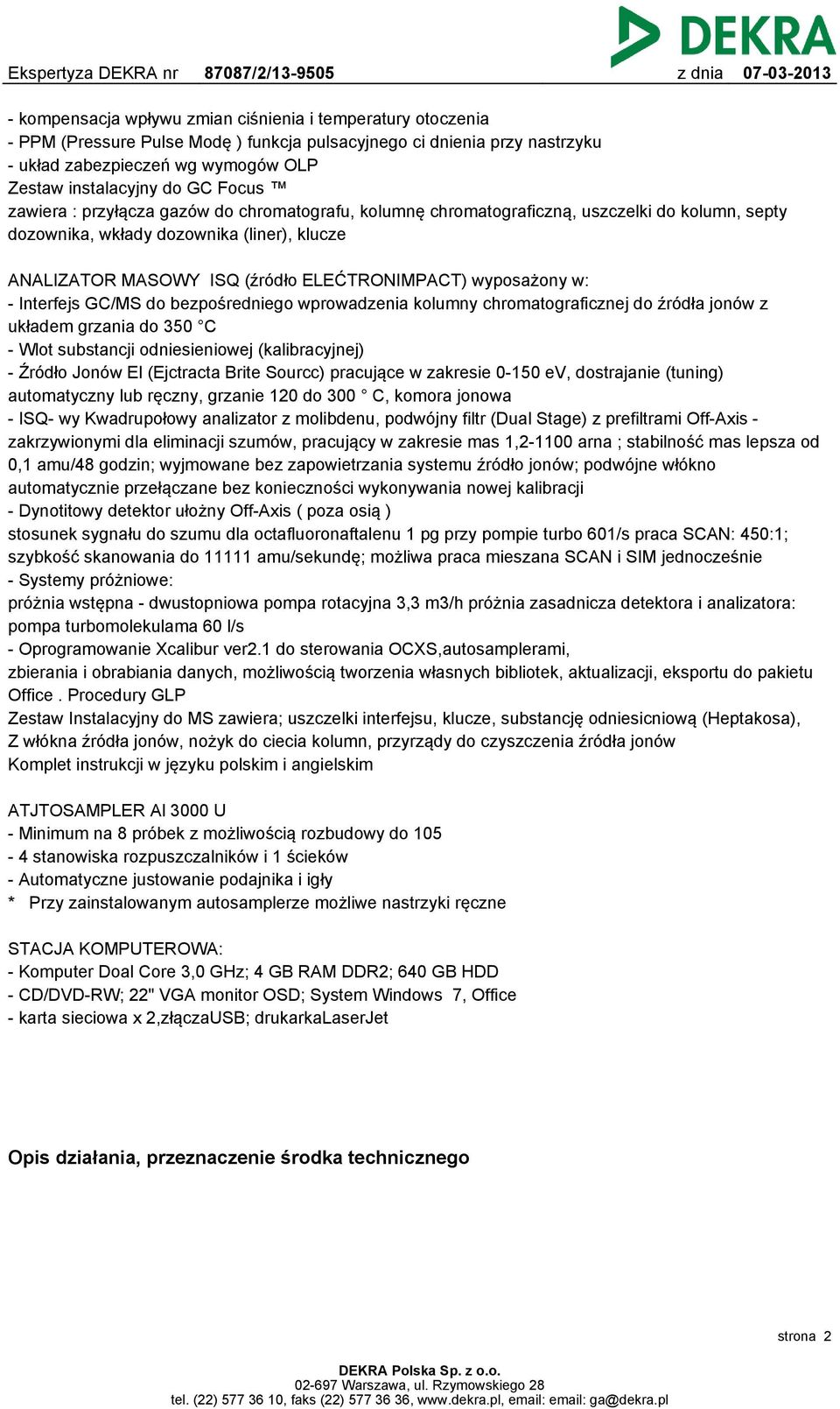 wyposażony w: - Interfejs GC/MS do bezpośredniego wprowadzenia kolumny chromatograficznej do źródła jonów z układem grzania do 350 C - Wlot substancji odniesieniowej (kalibracyjnej) - Źródło Jonów El