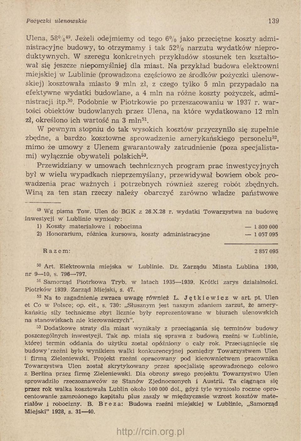 Na przykład budowa elektrow ni m iejskiej w Lublinie (prowadzona częściowo ze środków pożyczki ulenow skie j) kosztowała miasto 9 m ln zł, z czego tylko 5 mln przypadało na efektyw ne w ydatki budow