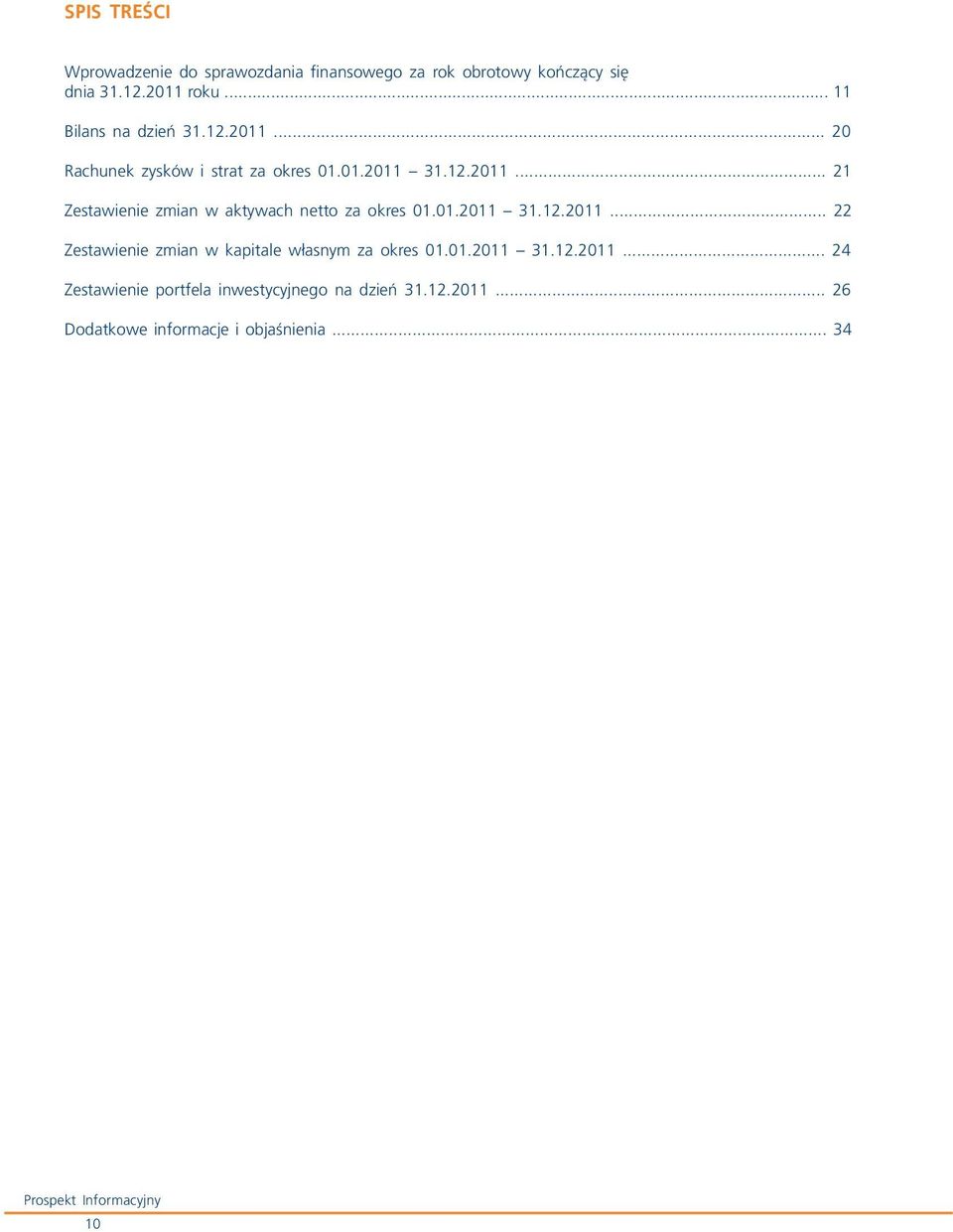 01.2011 31.12.2011... 22 Zestawienie zmian w kapitale własnym za okres 01.01.2011 31.12.2011... 24 Zestawienie portfela inwestycyjnego na dzień 31.