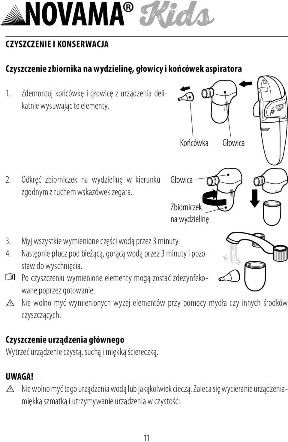 Następnie płucz pod bieżącą, gorącą wodą przez 3 minuty i pozostaw do wyschnięcia. Po czyszczeniu wymienione elementy mogą zostać zdezynfekowane poprzez gotowanie.