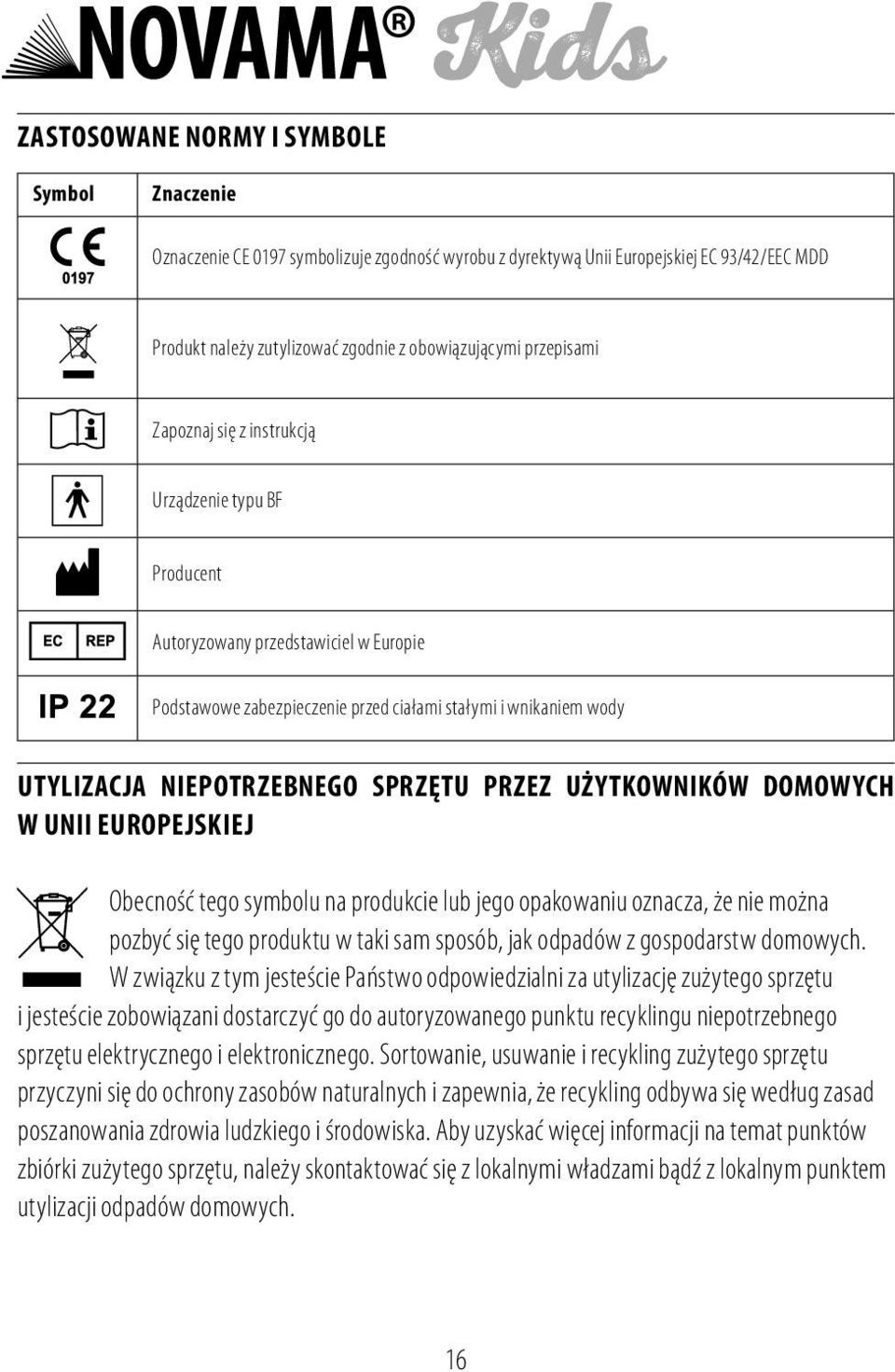 SPRZĘTU PRZEZ UŻYTKOWNIKÓW DOMOWYCH W UNII EUROPEJSKIEJ Obecność tego symbolu na produkcie lub jego opakowaniu oznacza, że nie można pozbyć się tego produktu w taki sam sposób, jak odpadów z