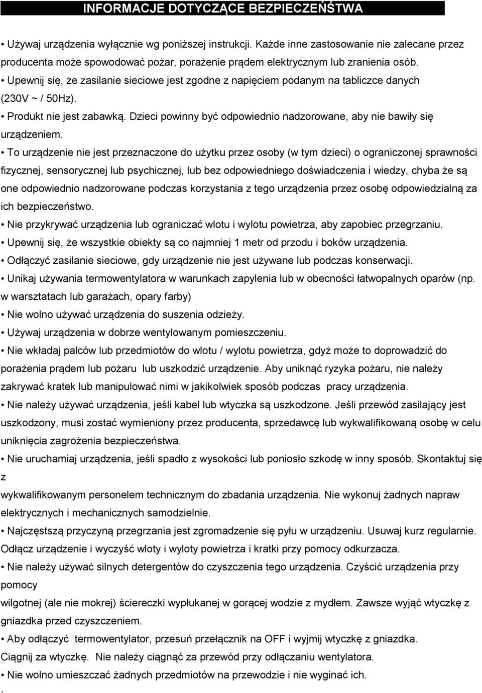 Upewnij się, że zasilanie sieciowe jest zgodne z napięciem podanym na tabliczce danych (230V ~ / 50Hz). Produkt nie jest zabawką.