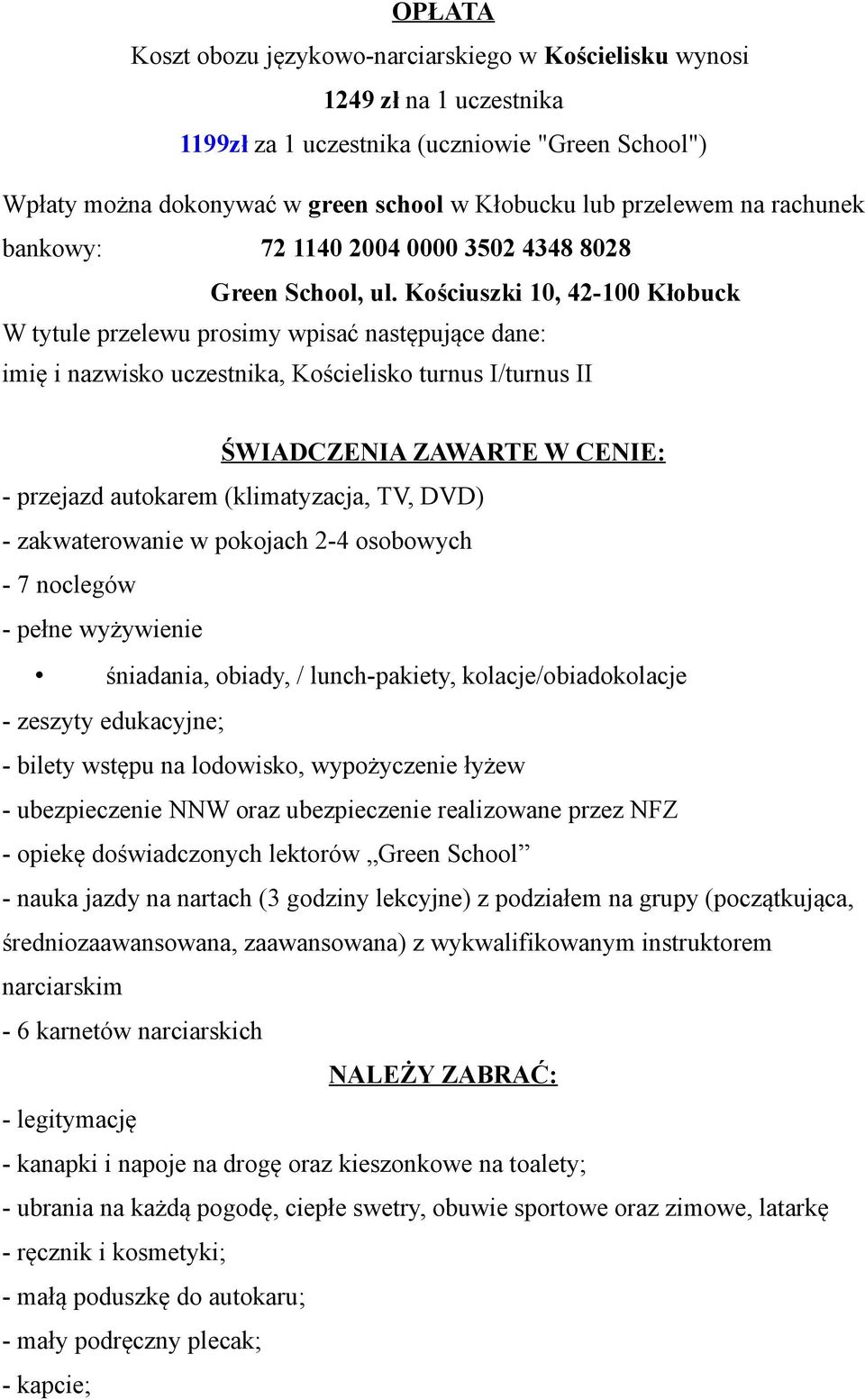 Kościuszki 10, 42-100 Kłobuck W tytule przelewu prosimy wpisać następujące dane: imię i nazwisko uczestnika, Kościelisko turnus I/turnus II ŚWIADCZENIA ZAWARTE W CENIE: - przejazd autokarem