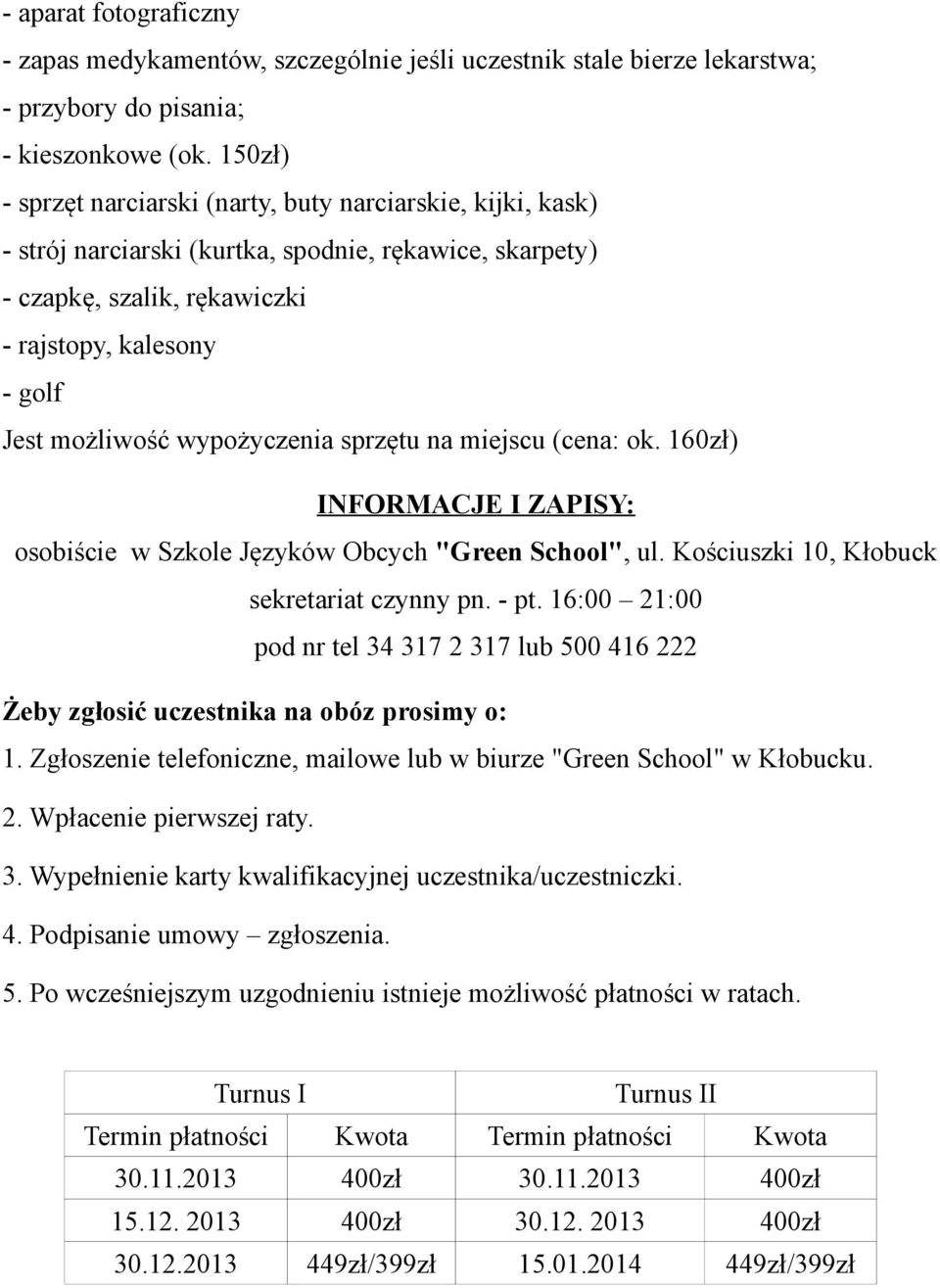 wypożyczenia sprzętu na miejscu (cena: ok. 160zł) INFORMACJE I ZAPISY: osobiście w Szkole Języków Obcych "Green School", ul. Kościuszki 10, Kłobuck sekretariat czynny pn. - pt.