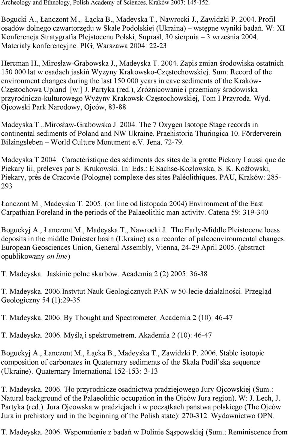 PIG, Warszawa 2004: 22-23 Hercman H., Mirosław-Grabowska J., Madeyska T. 2004. Zapis zmian środowiska ostatnich 150 000 lat w osadach jaskiń Wyżyny Krakowsko-Częstochowskiej.
