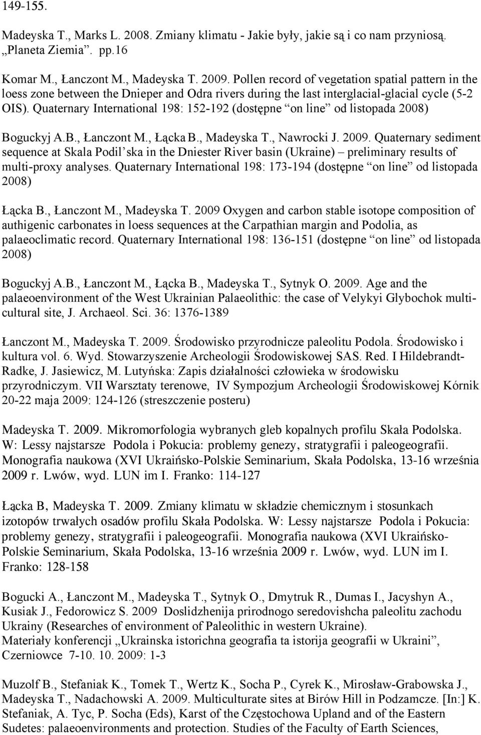 Quaternary International 198: 152-192 (dostępne on line od listopada 2008) Boguckyj A.B., Łanczont M., Łącka B., Madeyska T., Nawrocki J. 2009.