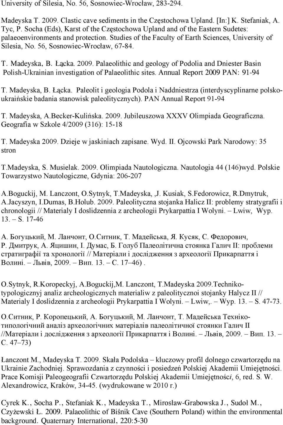 56, Sosnowiec-Wrocław, 67-84. T. Madeyska, B. Łącka. 2009. Palaeolithic and geology of Podolia and Dniester Basin Polish-Ukrainian investigation of Palaeolithic sites. Annual Report 2009 PAN: 91-94 T.