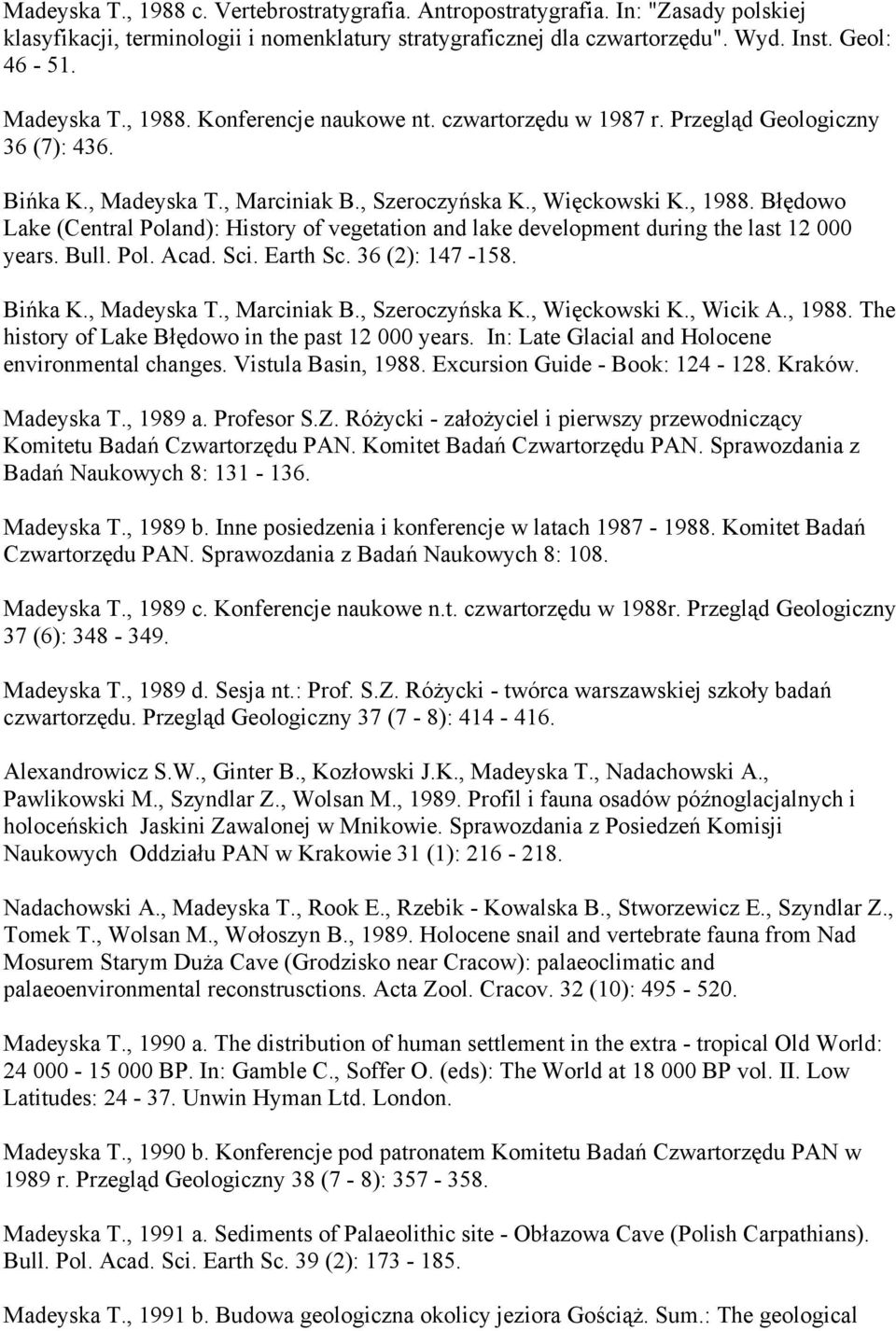 Bull. Pol. Acad. Sci. Earth Sc. 36 (2): 147-158. Bińka K., Madeyska T., Marciniak B., Szeroczyńska K., Więckowski K., Wicik A., 1988. The history of Lake Błędowo in the past 12 000 years.