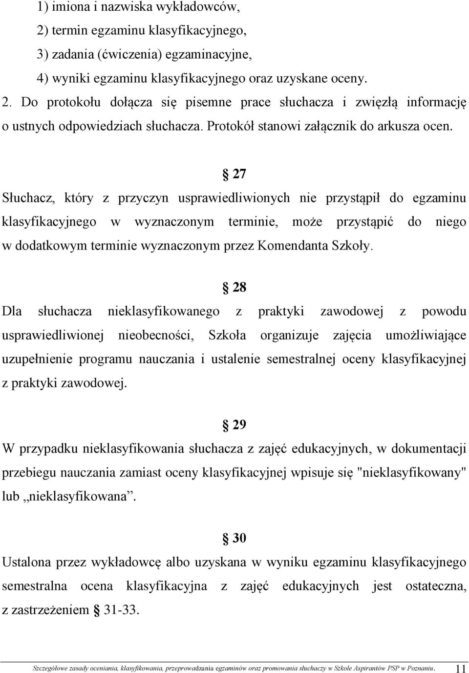 27 Słuchacz, który z przyczyn usprawiedliwionych nie przystąpił do egzaminu klasyfikacyjnego w wyznaczonym terminie, może przystąpić do niego w dodatkowym terminie wyznaczonym przez Komendanta Szkoły.