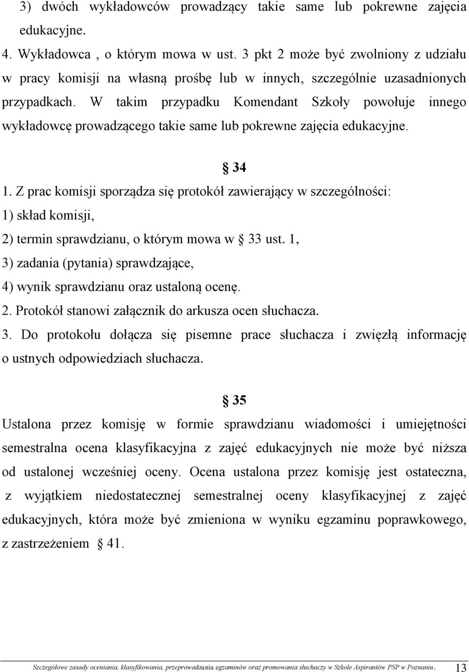 W takim przypadku Komendant Szkoły powołuje innego wykładowcę prowadzącego takie same lub pokrewne zajęcia edukacyjne. 34 1.