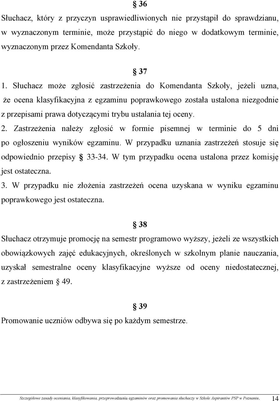 oceny. 2. Zastrzeżenia należy zgłosić w formie pisemnej w terminie do 5 dni po ogłoszeniu wyników egzaminu. W przypadku uznania zastrzeżeń stosuje się odpowiednio przepisy 33-34.