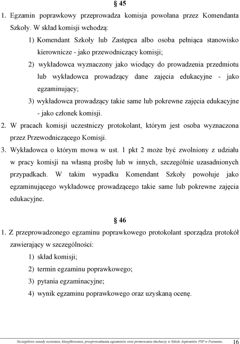 wykładowca prowadzący dane zajęcia edukacyjne - jako egzaminujący; 3) wykładowca prowadzący takie same lub pokrewne zajęcia edukacyjne - jako członek komisji. 2.