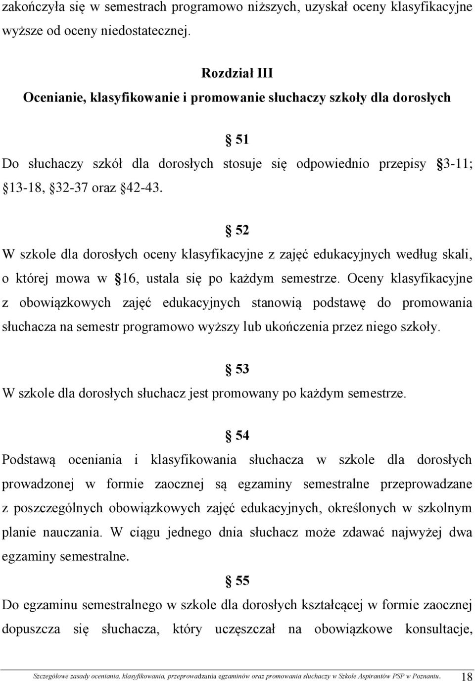 52 W szkole dla dorosłych oceny klasyfikacyjne z zajęć edukacyjnych według skali, o której mowa w 16, ustala się po każdym semestrze.