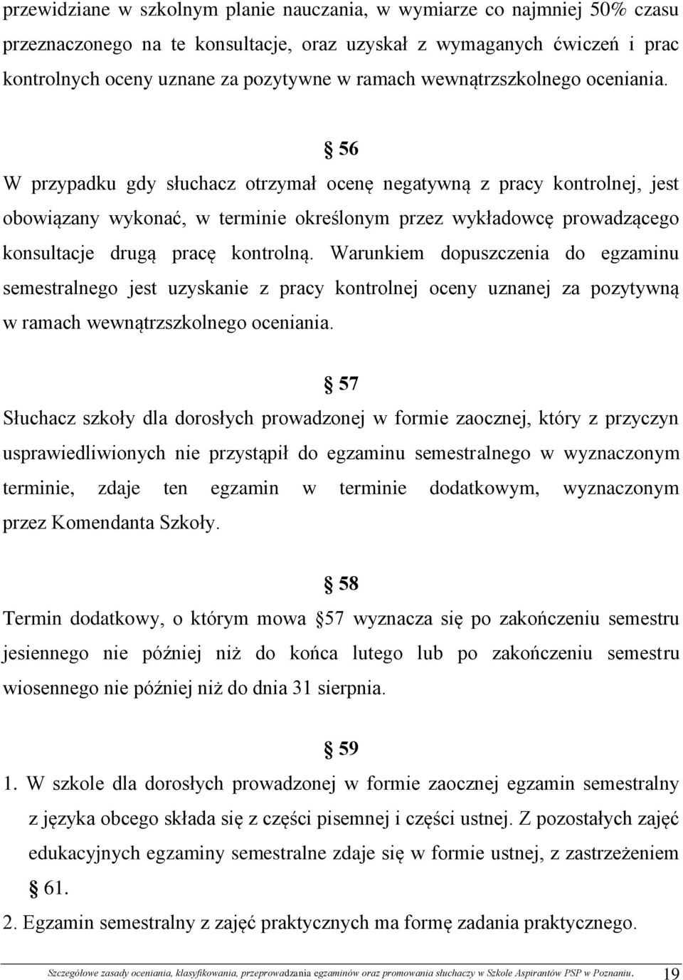 56 W przypadku gdy słuchacz otrzymał ocenę negatywną z pracy kontrolnej, jest obowiązany wykonać, w terminie określonym przez wykładowcę prowadzącego konsultacje drugą pracę kontrolną.