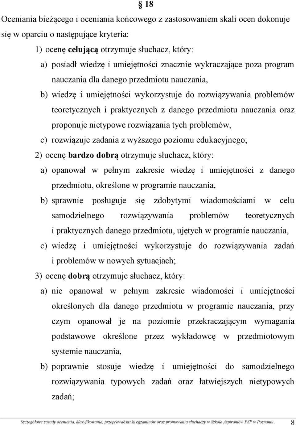 nauczania oraz proponuje nietypowe rozwiązania tych problemów, c) rozwiązuje zadania z wyższego poziomu edukacyjnego; 2) ocenę bardzo dobrą otrzymuje słuchacz, który: a) opanował w pełnym zakresie