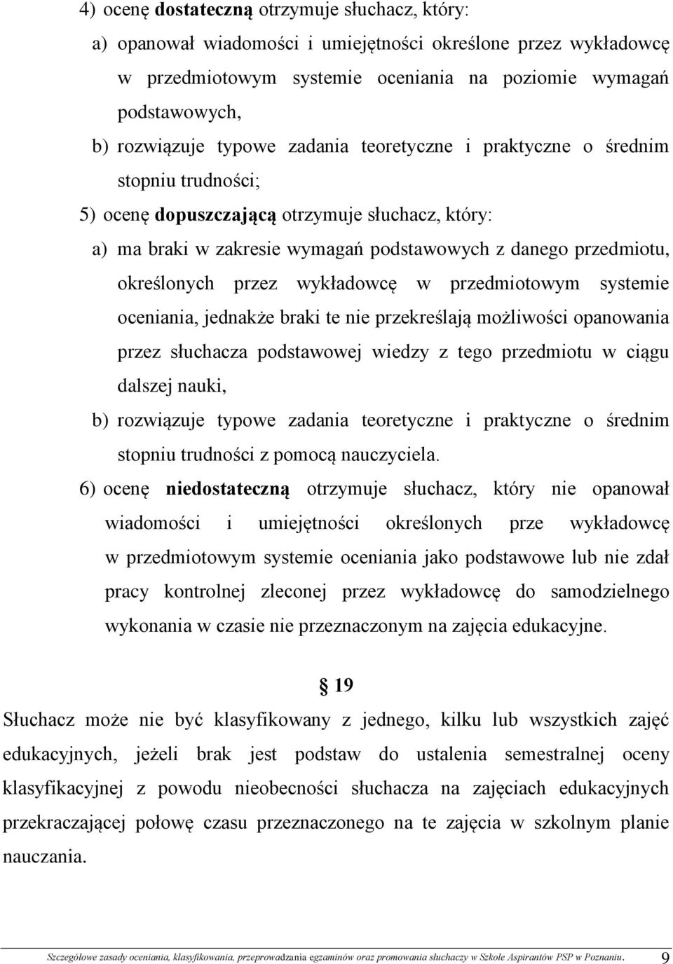 przez wykładowcę w przedmiotowym systemie oceniania, jednakże braki te nie przekreślają możliwości opanowania przez słuchacza podstawowej wiedzy z tego przedmiotu w ciągu dalszej nauki, b) rozwiązuje