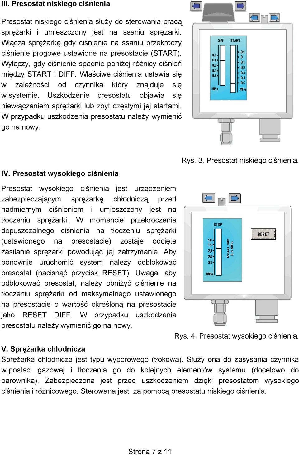 Właściwe ciśnienia ustawia się w zależności od czynnika który znajduje się w systemie. Uszkodzenie presostatu objawia się niewłączaniem sprężarki lub zbyt częstymi jej startami.