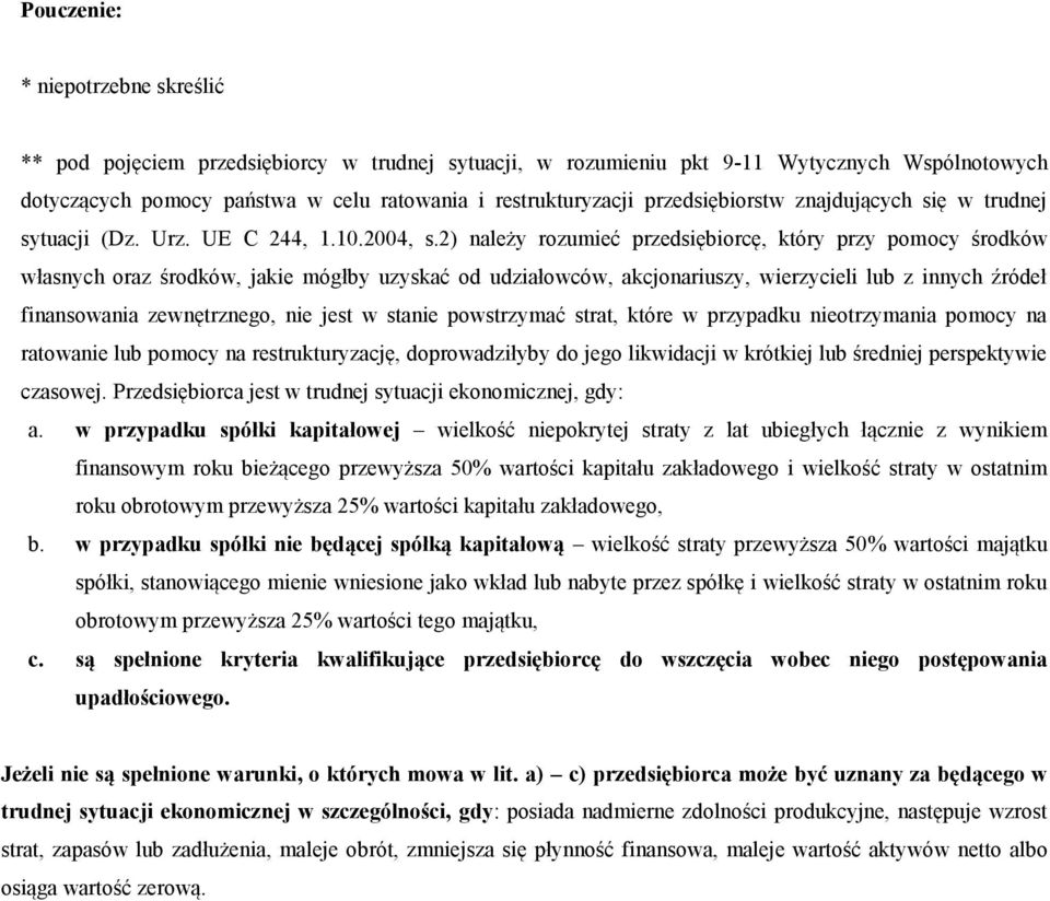 2) należy rozumieć przedsiębiorcę, który przy pomocy środków własnych oraz środków, jakie mógłby uzyskać od udziałowców, akcjonariuszy, wierzycieli lub z innych źródeł finansowania zewnętrznego, nie