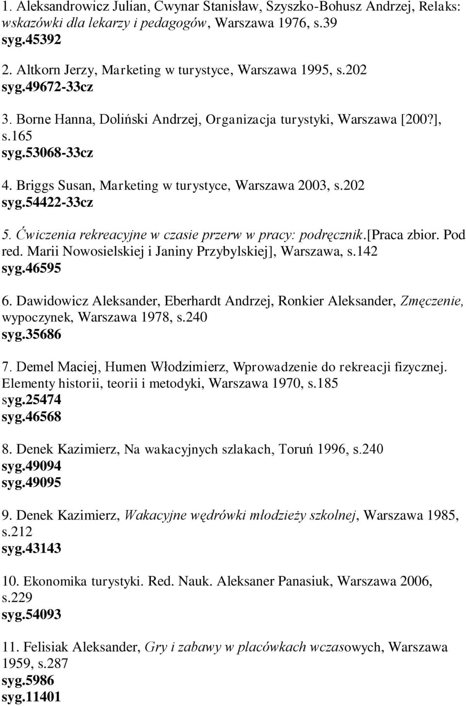 Ćwiczenia rekreacyjne w czasie przerw w pracy: podręcznik.[praca zbior. Pod red. Marii Nowosielskiej i Janiny Przybylskiej], Warszawa, s.142 syg.46595 6.