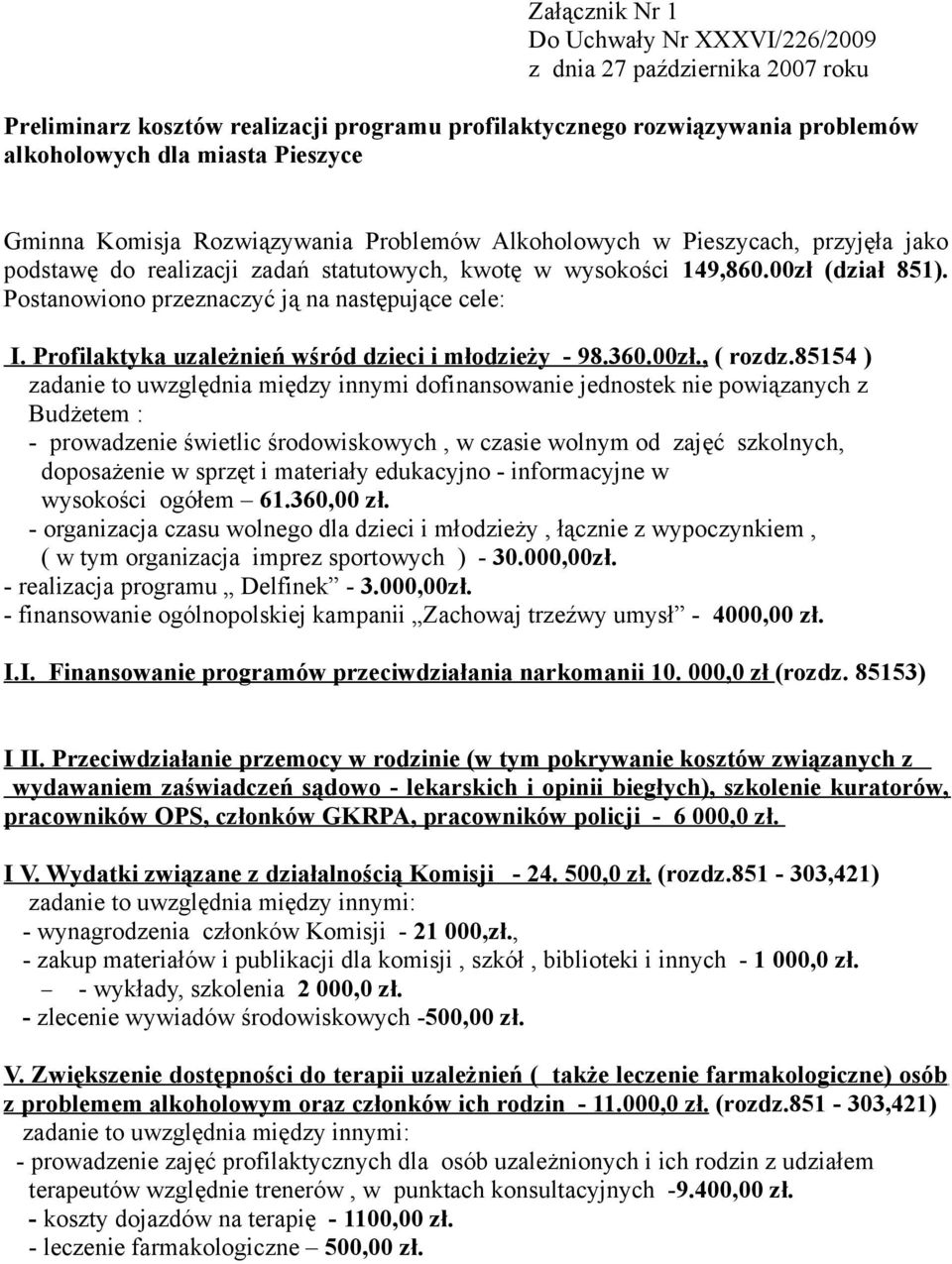 Postanowiono przeznaczyć ją na następujące cele: I. Profilaktyka uzależnień wśród dzieci i młodzieży - 98.360.00zł., ( rozdz.