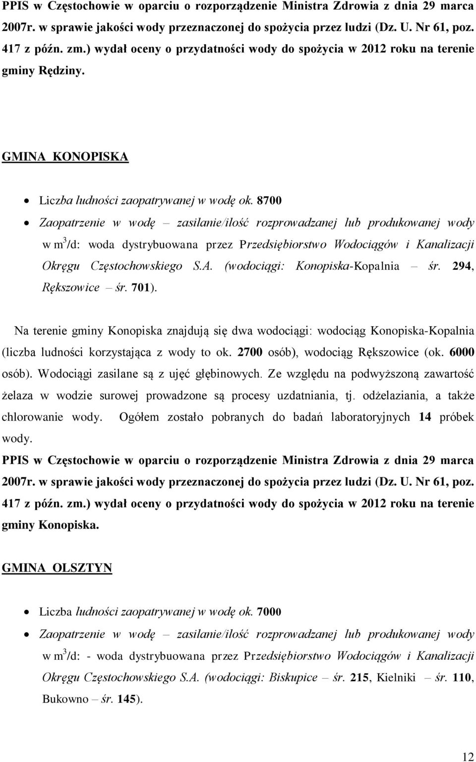 6000 osób). Wodociągi zasilane są z ujęć głębinowych. Ze względu na podwyższoną zawartość żelaza w wodzie surowej prowadzone są procesy uzdatniania, tj. odżelaziania, a także chlorowanie wody.