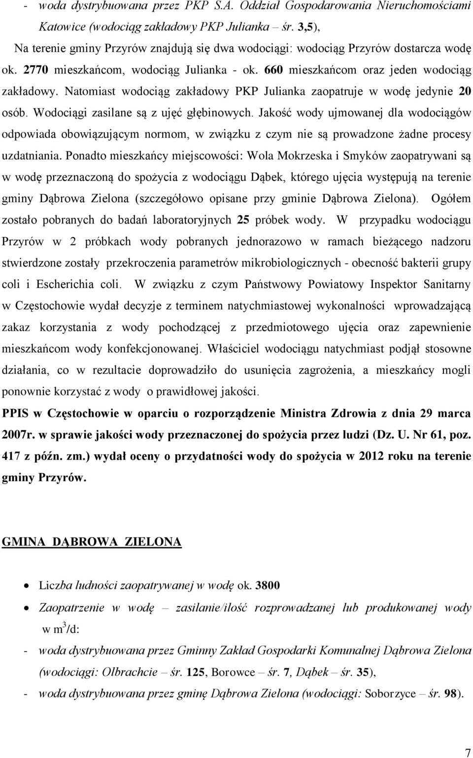 Natomiast wodociąg zakładowy PKP Julianka zaopatruje w wodę jedynie 20 osób. Wodociągi zasilane są z ujęć głębinowych.