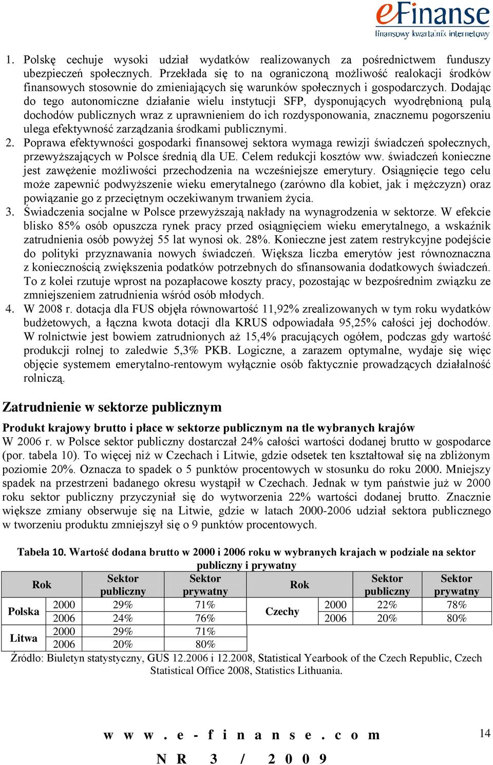 Dodając do tego autonomiczne działanie wielu instytucji SFP, dysponujących wyodrębnioną pulą dochodów publicznych wraz z uprawnieniem do ich rozdysponowania, znacznemu pogorszeniu ulega efektywność