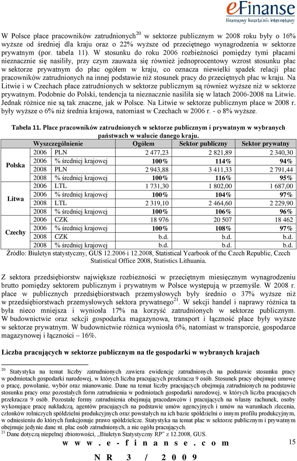 W stosunku do roku 2006 rozbieżności pomiędzy tymi płacami nieznacznie się nasiliły, przy czym zauważa się również jednoprocentowy wzrost stosunku płac w sektorze prywatnym do płac ogółem w kraju, co