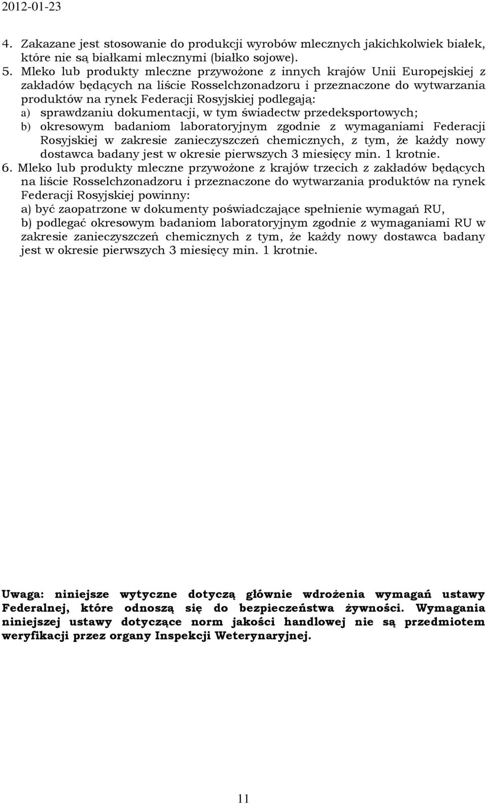 podlegają: a) sprawdzaniu dokumentacji, w tym świadectw przedeksportowych; b) okresowym badaniom laboratoryjnym zgodnie z wymaganiami Federacji Rosyjskiej w zakresie zanieczyszczeń chemicznych, z