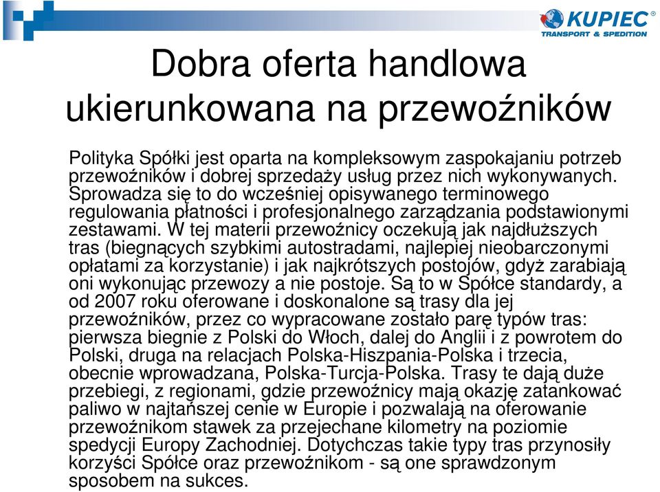 W tej materii przewoźnicy oczekują jak najdłuŝszych tras (biegnących szybkimi autostradami, najlepiej nieobarczonymi opłatami za korzystanie) i jak najkrótszych postojów, gdyŝ zarabiają oni wykonując