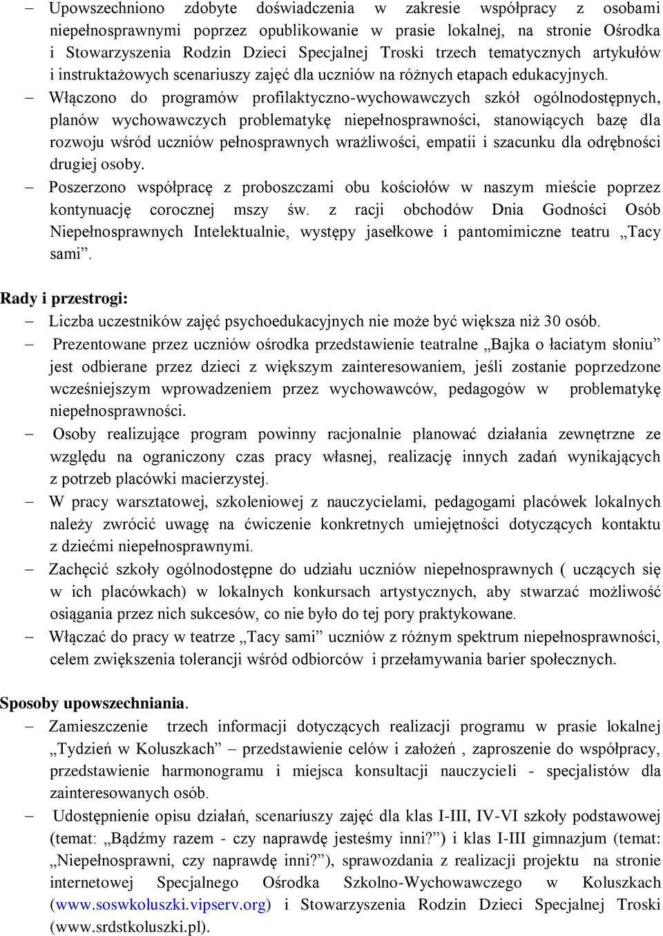 Włączono do programów profilaktyczno-wychowawczych szkół ogólnodostępnych, planów wychowawczych problematykę niepełnosprawności, stanowiących bazę dla rozwoju wśród uczniów pełnosprawnych