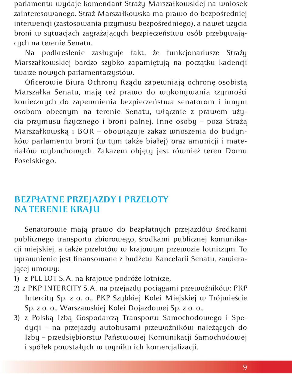 Na podkreślenie zasługuje fakt, że funkcjonariusze Straży Marszałkowskiej bardzo szybko zapamiętują na początku kadencji twarze nowych parlamentarzystów.