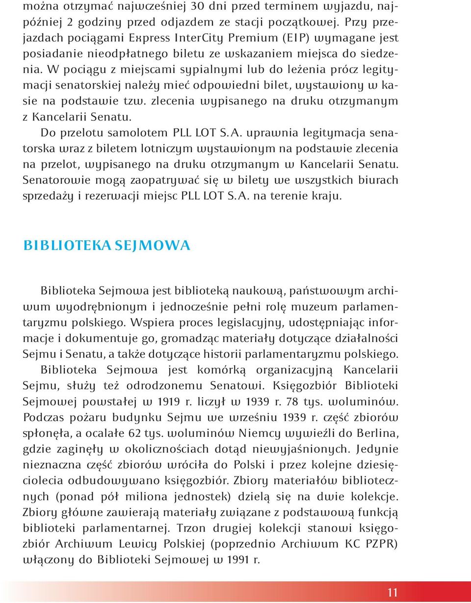 W pociągu z miejscami sypialnymi lub do leżenia prócz legitymacji senatorskiej należy mieć odpowiedni bilet, wystawiony w kasie na podstawie tzw.