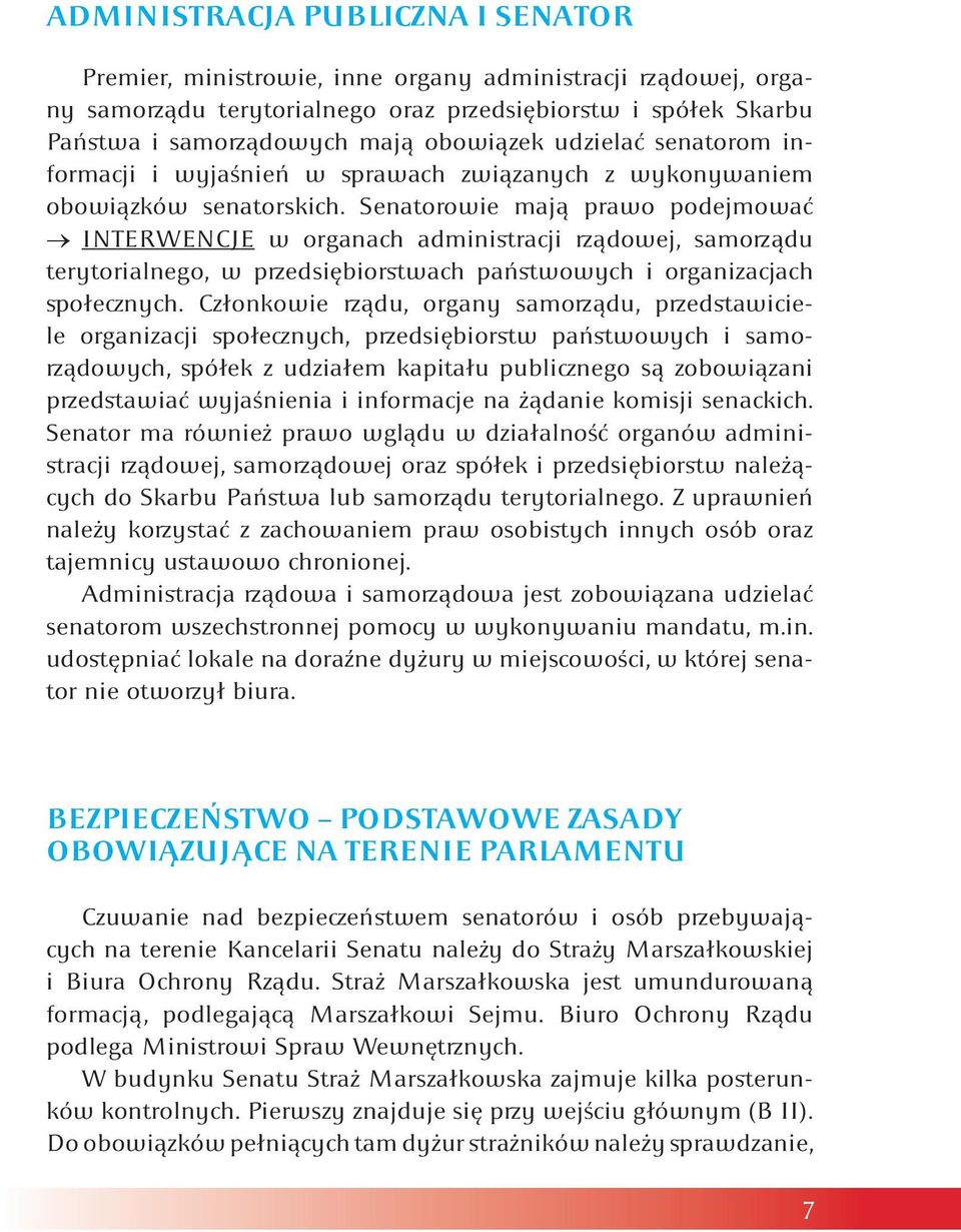 Senatorowie mają prawo podejmować INTERWENCJE w organach administracji rządowej, samorządu terytorialnego, w przedsiębiorstwach państwowych i organizacjach społecznych.