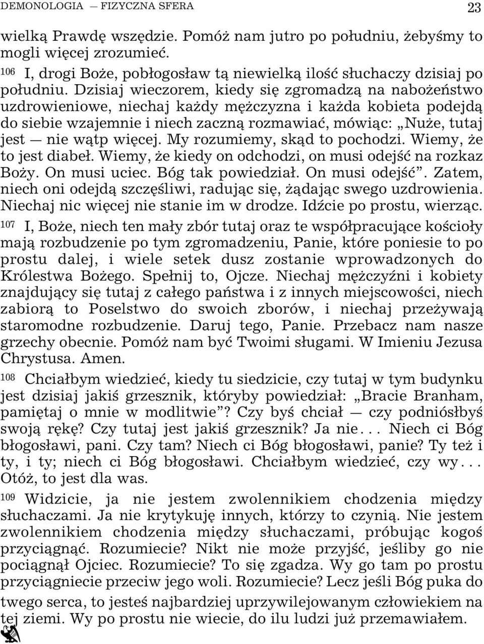 wiÿcej. My rozumiemy, sk d to pochodzi. Wiemy, Œe to jest diabe. Wiemy, Œe kiedy on odchodzi, on musi odej ø na rozkaz BoŒy. On musi uciec. Bóg tak powiedzia. On musi odej ø.