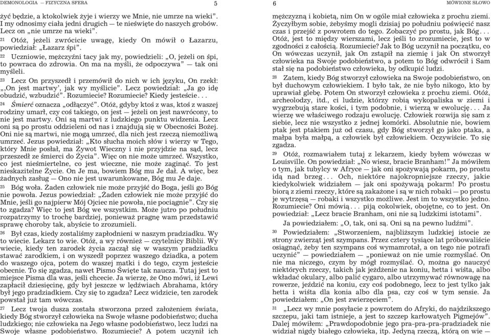 On ma na my li, Œe odpoczywa _ tak oni my leli. 23 Lecz On przyszed i przemówi do nich w ich jÿzyku, On rzek: On jest martwy, jak wy my licie. Lecz powiedzia: Ja go idÿ obudziø, wzbudziø. Rozumiecie?