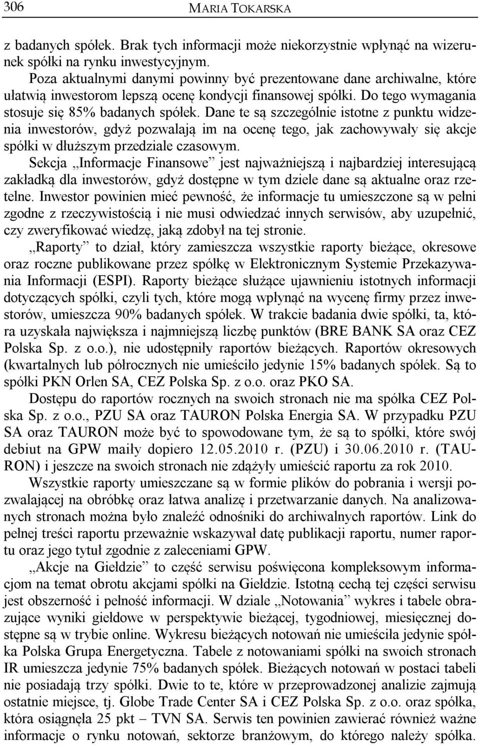 Dane te są szczególnie istotne z punktu widzenia inwestorów, gdyż pozwalają im na ocenę tego, jak zachowywały się akcje spółki w dłuższym przedziale czasowym.