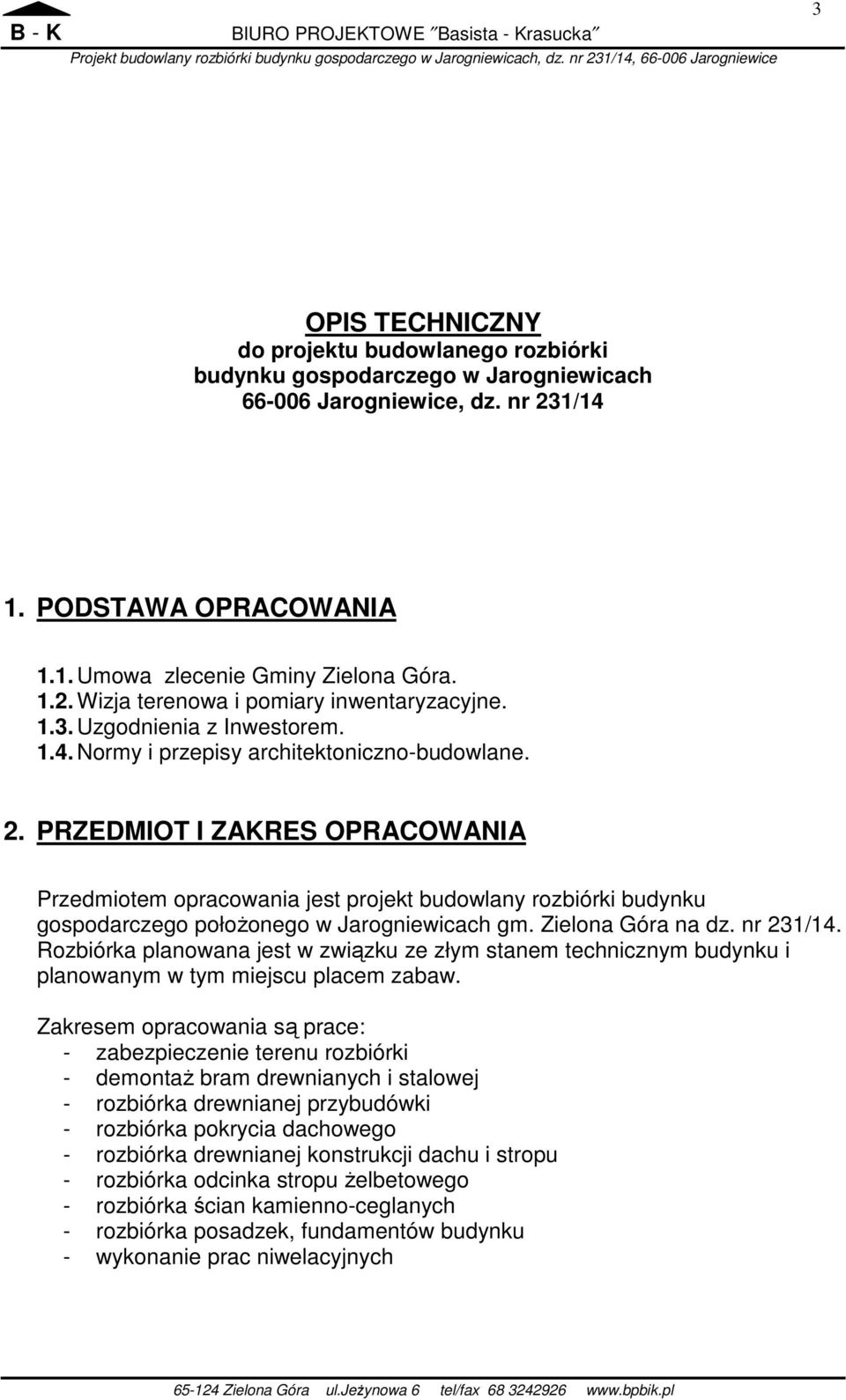 PRZEDMIOT I ZAKRES OPRACOWANIA Przedmiotem opracowania jest projekt budowlany rozbiórki budynku gospodarczego położonego w Jarogniewicach gm. Zielona Góra na dz. nr 231/14.