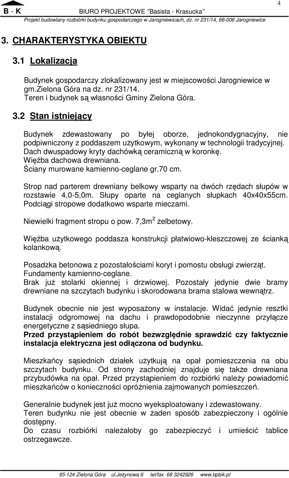 Strop nad parterem drewniany belkowy wsparty na dwóch rzędach słupów w rozstawie 4,0-5,0m. Słupy oparte na ceglanych słupkach 40x40x55cm. Podciągi stropowe dodatkowo wsparte mieczami.