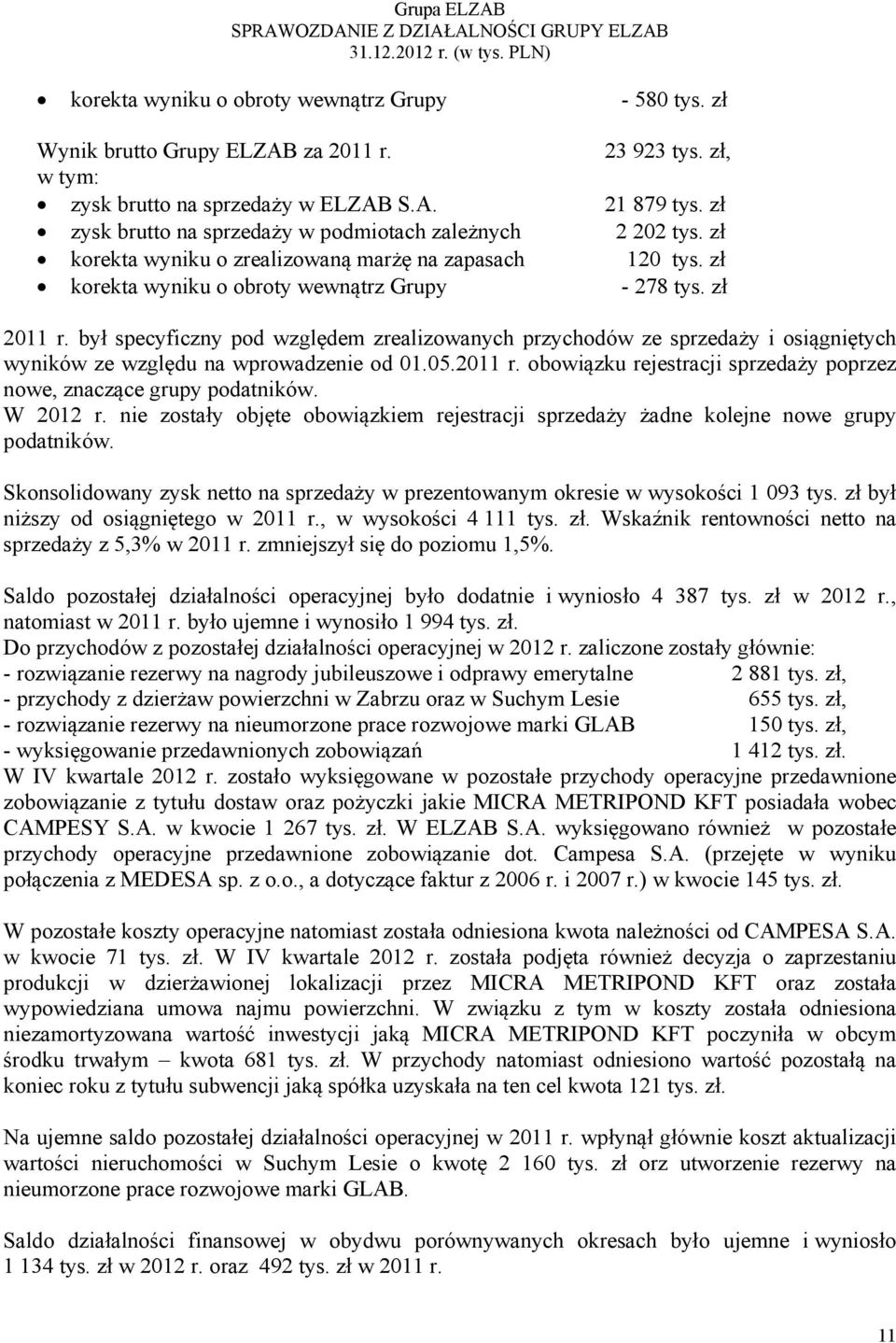 był specyficzny pod względem zrealizowanych przychodów ze sprzedaży i osiągniętych wyników ze względu na wprowadzenie od 01.05.2011 r.