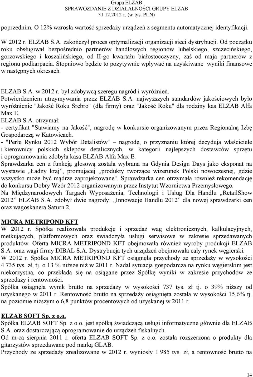 podkarpacia. Stopniowo będzie to pozytywnie wpływać na uzyskiwane wyniki finansowe w następnych okresach. ELZAB S.A. w 2012 r. był zdobywcą szeregu nagród i wyróżnień.