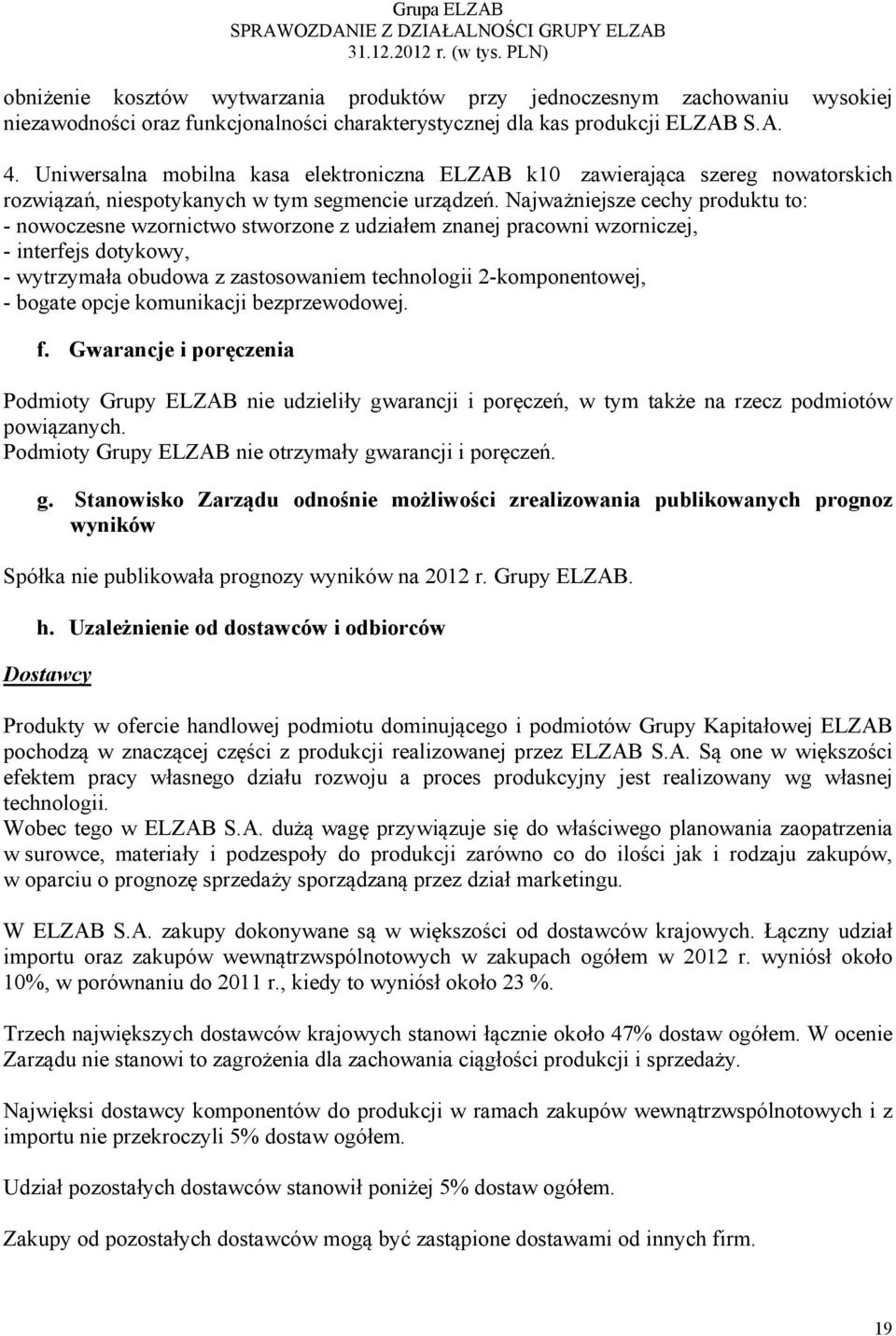 Najważniejsze cechy produktu to: - nowoczesne wzornictwo stworzone z udziałem znanej pracowni wzorniczej, - interfejs dotykowy, - wytrzymała obudowa z zastosowaniem technologii 2-komponentowej, -