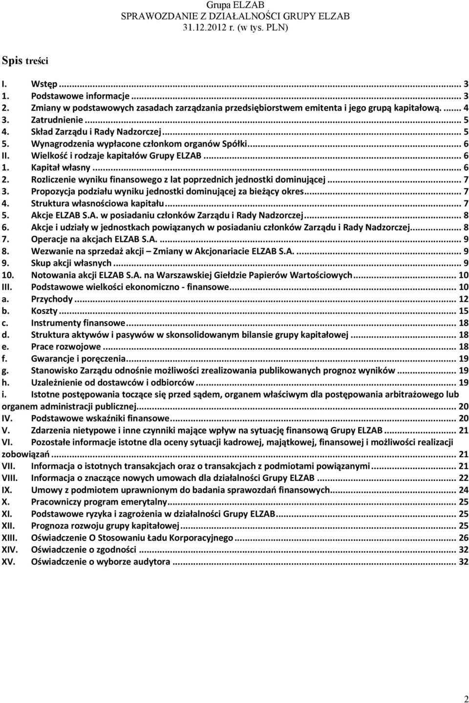 Rozliczenie wyniku finansowego z lat poprzednich jednostki dominującej... 7 3. Propozycja podziału wyniku jednostki dominującej za bieżący okres... 7 4. Struktura własnościowa kapitału... 7 5.