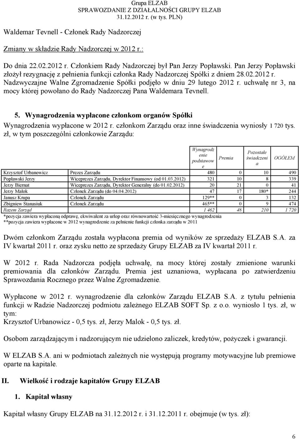 uchwałę nr 3, na mocy której powołano do Rady Nadzorczej Pana Waldemara Tevnell. 5. Wynagrodzenia wypłacone członkom organów Spółki Wynagrodzenia wypłacone w 2012 r.