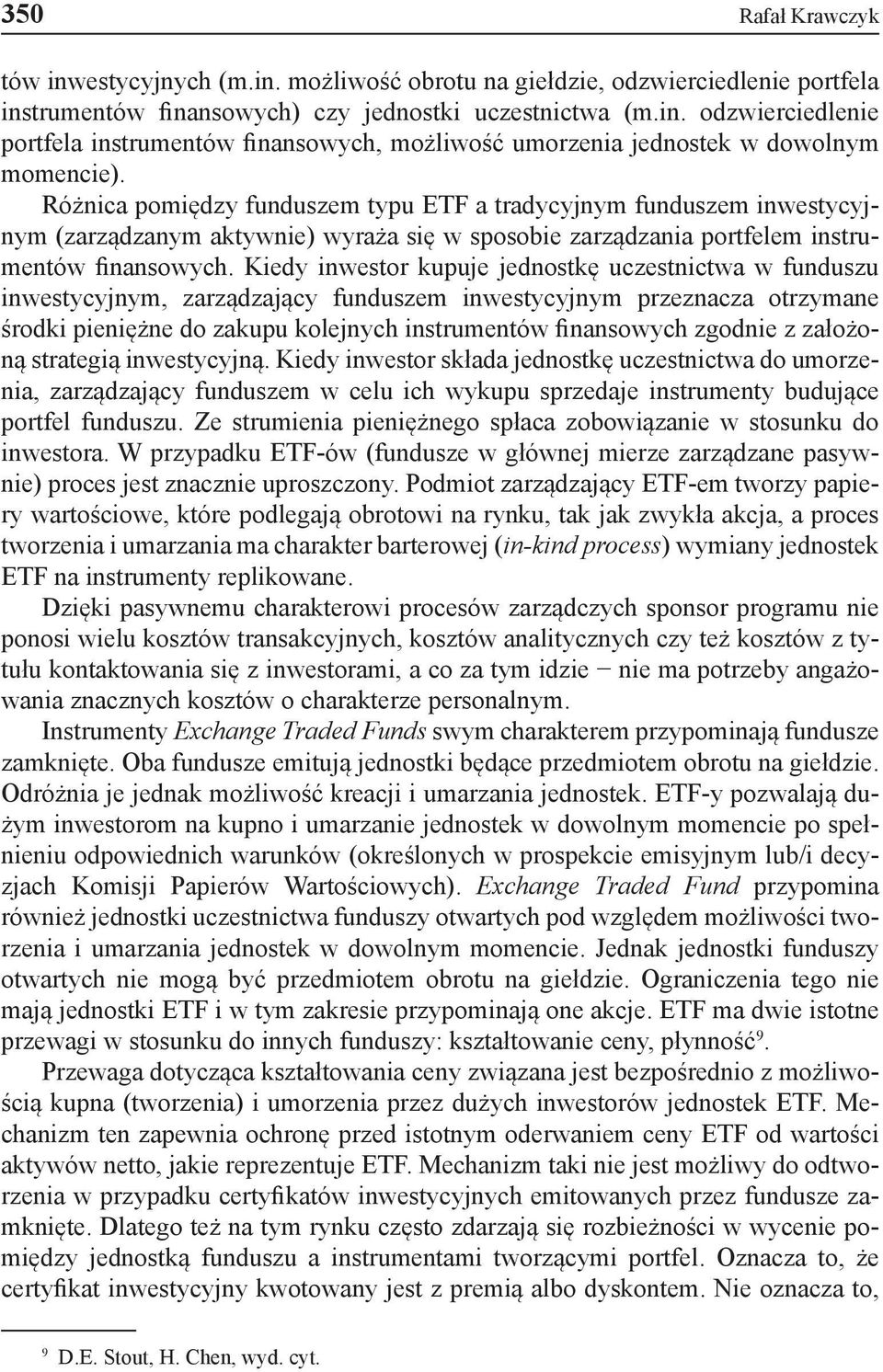 Kiedy inwestor kupuje jednostkę uczestnictwa w funduszu inwestycyjnym, zarządzający funduszem inwestycyjnym przeznacza otrzymane środki pieniężne do zakupu kolejnych instrumentów finansowych zgodnie