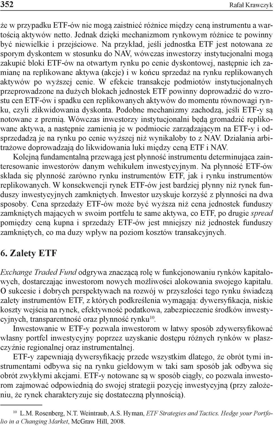 Na przykład, jeśli jednostka ETF jest notowana ze sporym dyskontem w stosunku do NAV, wówczas inwestorzy instytucjonalni mogą zakupić bloki ETF-ów na otwartym rynku po cenie dyskontowej, następnie