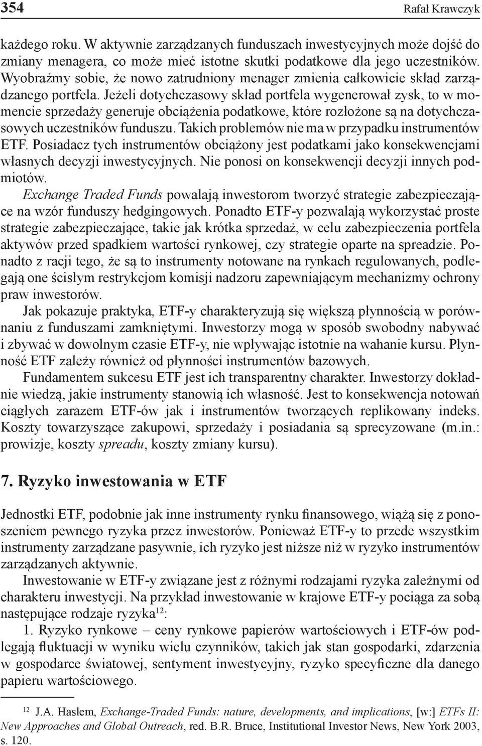 Jeżeli dotychczasowy skład portfela wygenerował zysk, to w momencie sprzedaży generuje obciążenia podatkowe, które rozłożone są na dotychczasowych uczestników funduszu.